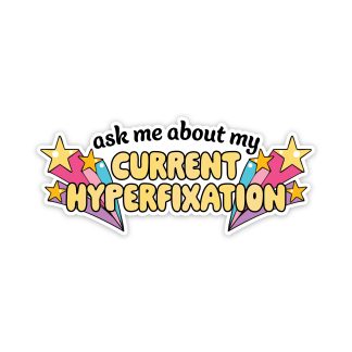 Ask Me About My Current Hyperfixation Vinyl Sticker