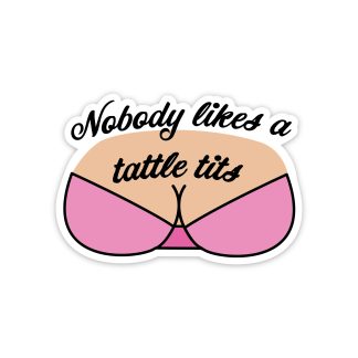 Nobody Likes a Tattle Tits Vinyl Sticker